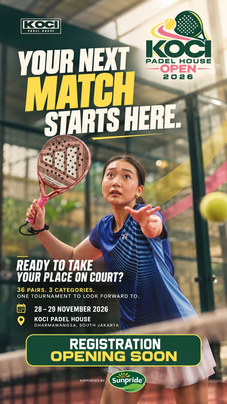 Poster KOCI Padel House Open 2026: Your next match starts here. Ready to take your place on court? 36 pairs, 3 categories, one tournament to look forward to. 28–29 November 2026, KOCI Padel House, Dharmawangsa, South Jakarta. Registration opening soon. Supported by Sunpride.